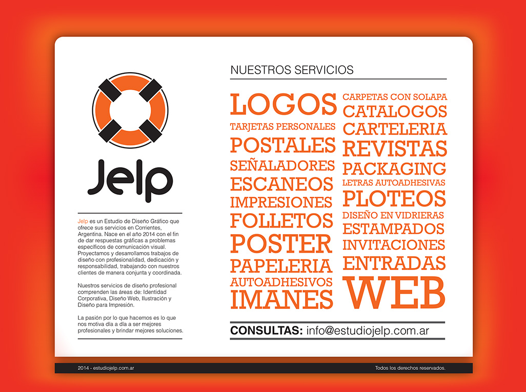 Jelp es un Estudio de Diseño Gráfico que ofrece sus servicios en Corrientes, Argentina. Nace en el año 2014 con el fin de dar respuestas gráficas a problemas específicos de comunicación visual. Proyectamos y desarrollamos trabajos de diseño con profesionalidad, dedicación y responsabilidad, trabajando con nuestros clientes de manera conjunta y coordinada.Nuestros servicios de diseño profesional comprenden las áreas de: Identidad Corporativa, Diseño Web, Ilustración y Diseño para Impresión.La pasión por lo que hacemos es lo que nos motiva día a día a ser mejores profesionales y brindar mejores soluciones.